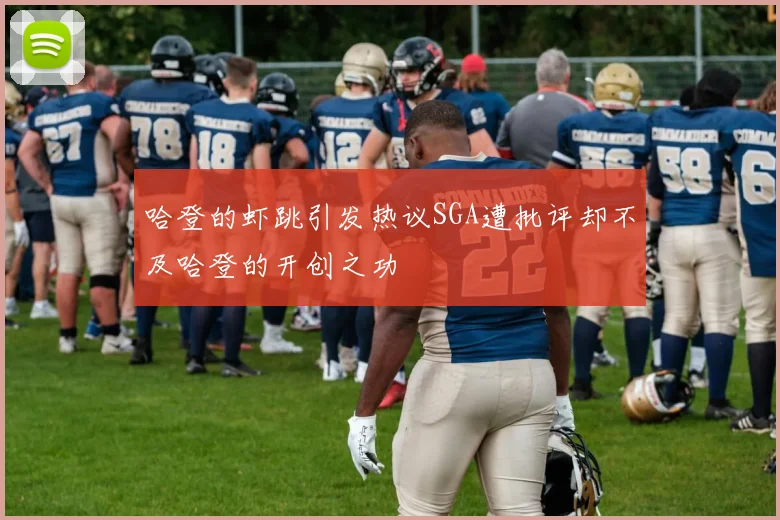 哈登的虾跳引发热议SGA遭批评却不及哈登的开创之功